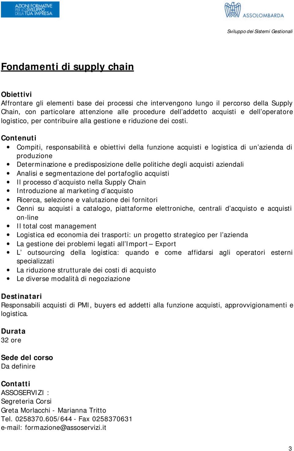 Compiti, responsabilità e obiettivi della funzione acquisti e logistica di un azienda di produzione Determinazione e predisposizione delle politiche degli acquisti aziendali Analisi e segmentazione