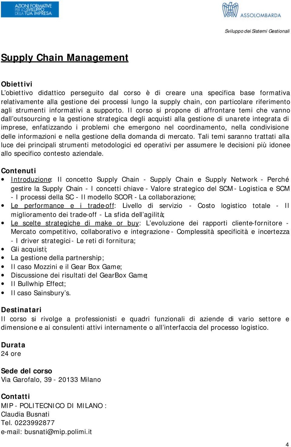 Il corso si propone di affrontare temi che vanno dall outsourcing e la gestione strategica degli acquisti alla gestione di una rete integrata di imprese, enfatizzando i problemi che emergono nel