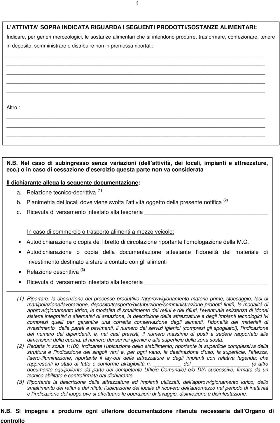 ) o in caso di cessazione d esercizio questa parte non va considerata Il dichiarante allega la seguente documentazione: a. Relazione tecnico-decrittiva (1) b.