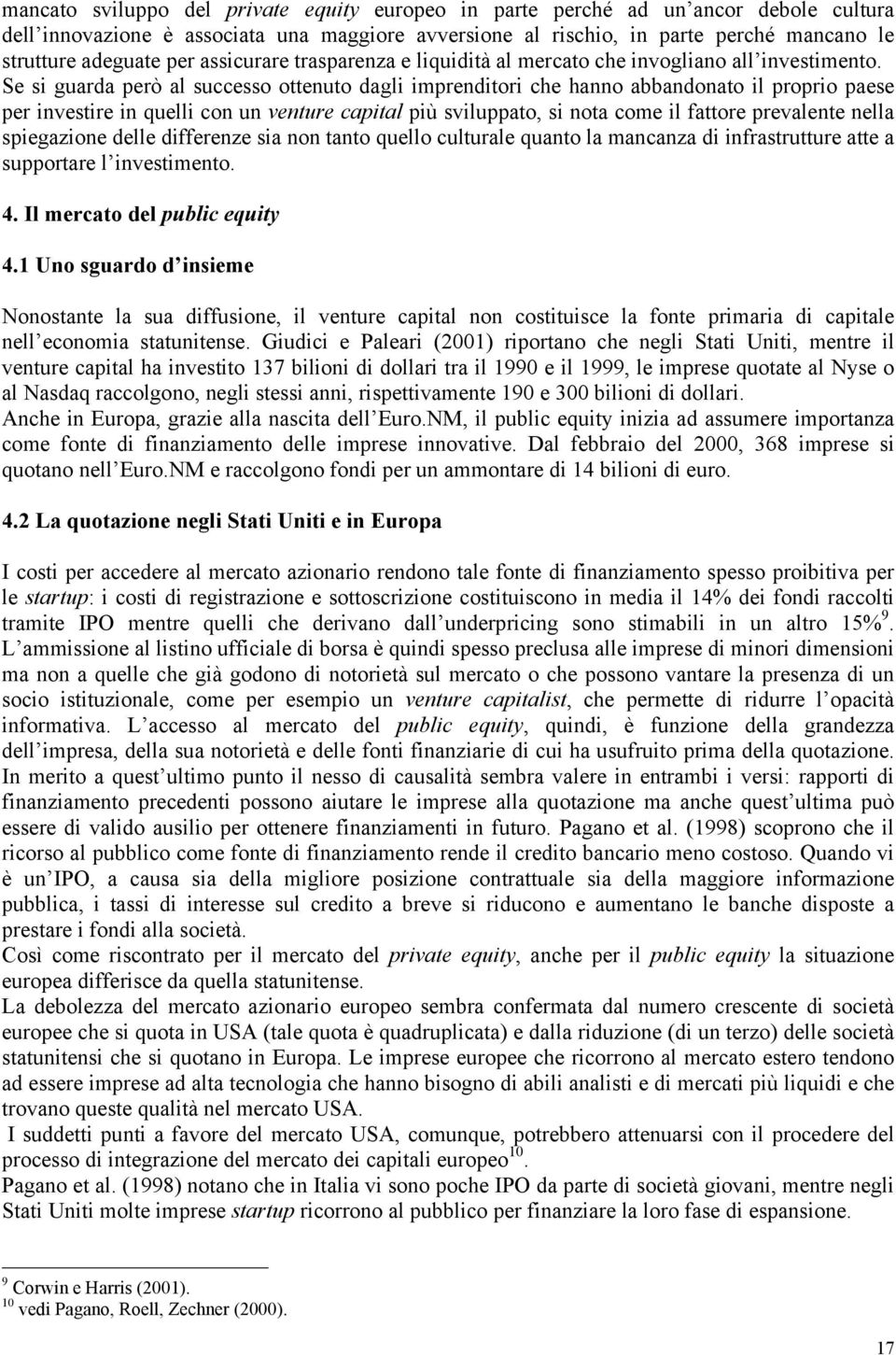 Se si guarda però al successo ottenuto dagli imprenditori che hanno abbandonato il proprio paese per investire in quelli con un venture capital più sviluppato, si nota come il fattore prevalente