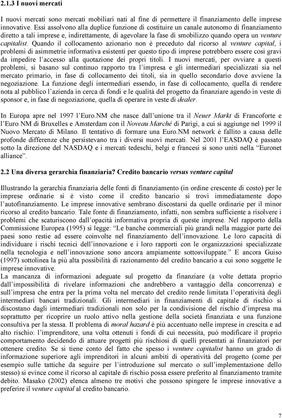 Quando il collocamento azionario non è preceduto dal ricorso al venture capital, i problemi di asimmetrie informativa esistenti per questo tipo di imprese potrebbero essere così gravi da impedire l