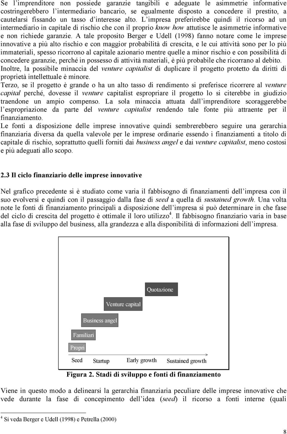 A tale proposito Berger e Udell (1998) fanno notare come le imprese innovative a più alto rischio e con maggior probabilità di crescita, e le cui attività sono per lo più immateriali, spesso