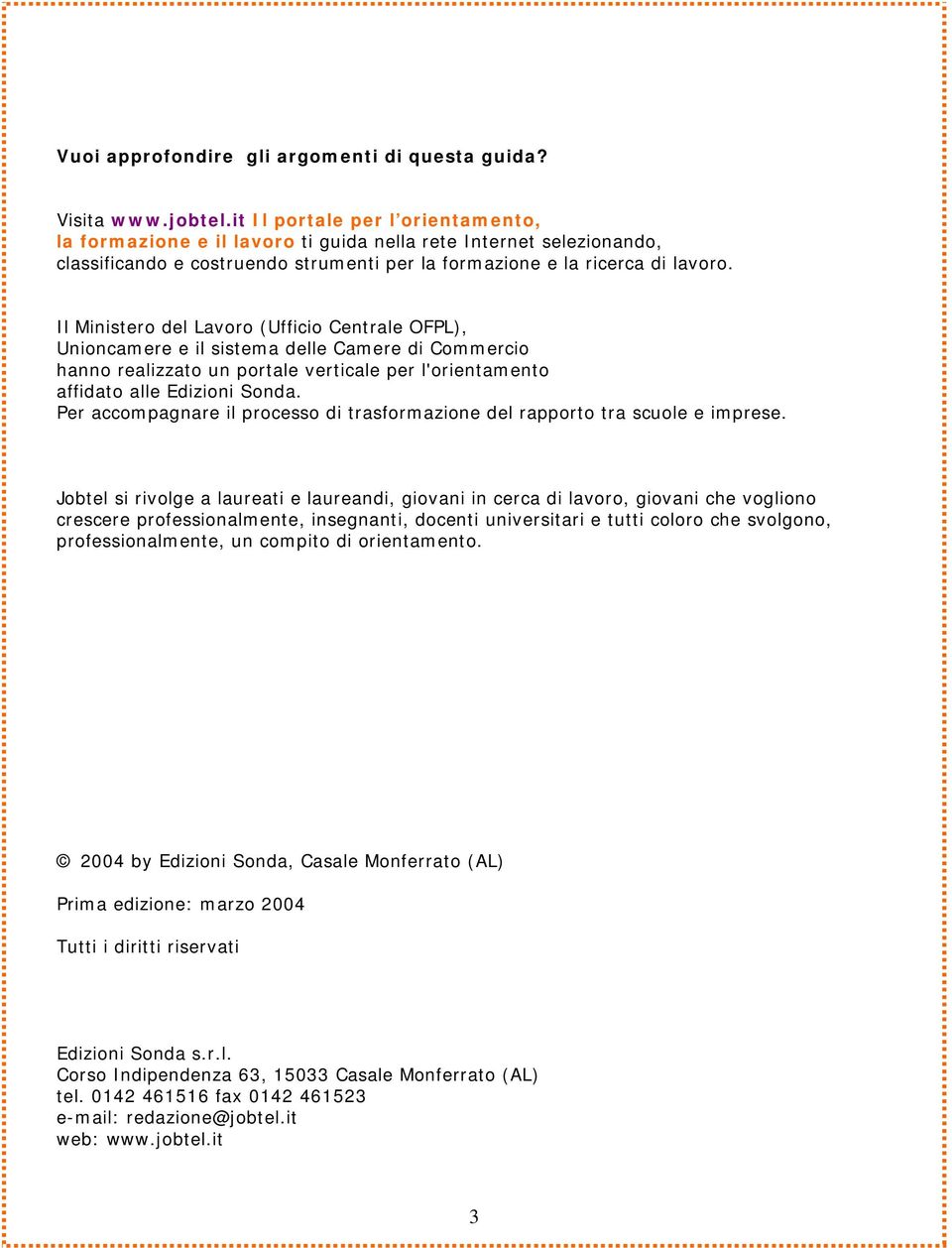 Il Ministero del Lavoro (Ufficio Centrale OFPL), Unioncamere e il sistema delle Camere di Commercio hanno realizzato un portale verticale per l'orientamento affidato alle Edizioni Sonda.