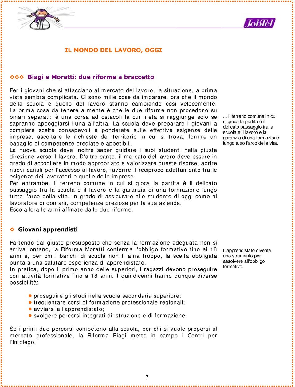 La prima cosa da tenere a mente è che le due riforme non procedono su binari separati: è una corsa ad ostacoli la cui meta si raggiunge solo se sapranno appoggiarsi l'una all'altra.