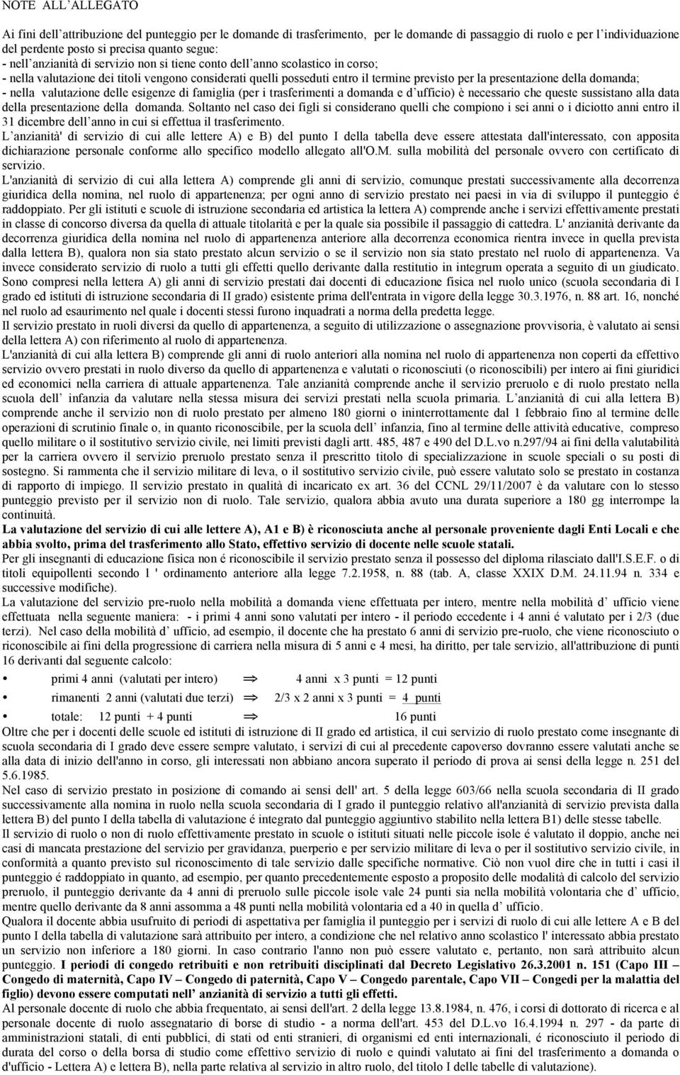 domanda; - nella valutazione delle esigenze di famiglia (per i trasferimenti a domanda e d ufficio) è necessario che queste sussistano alla data della presentazione della domanda.