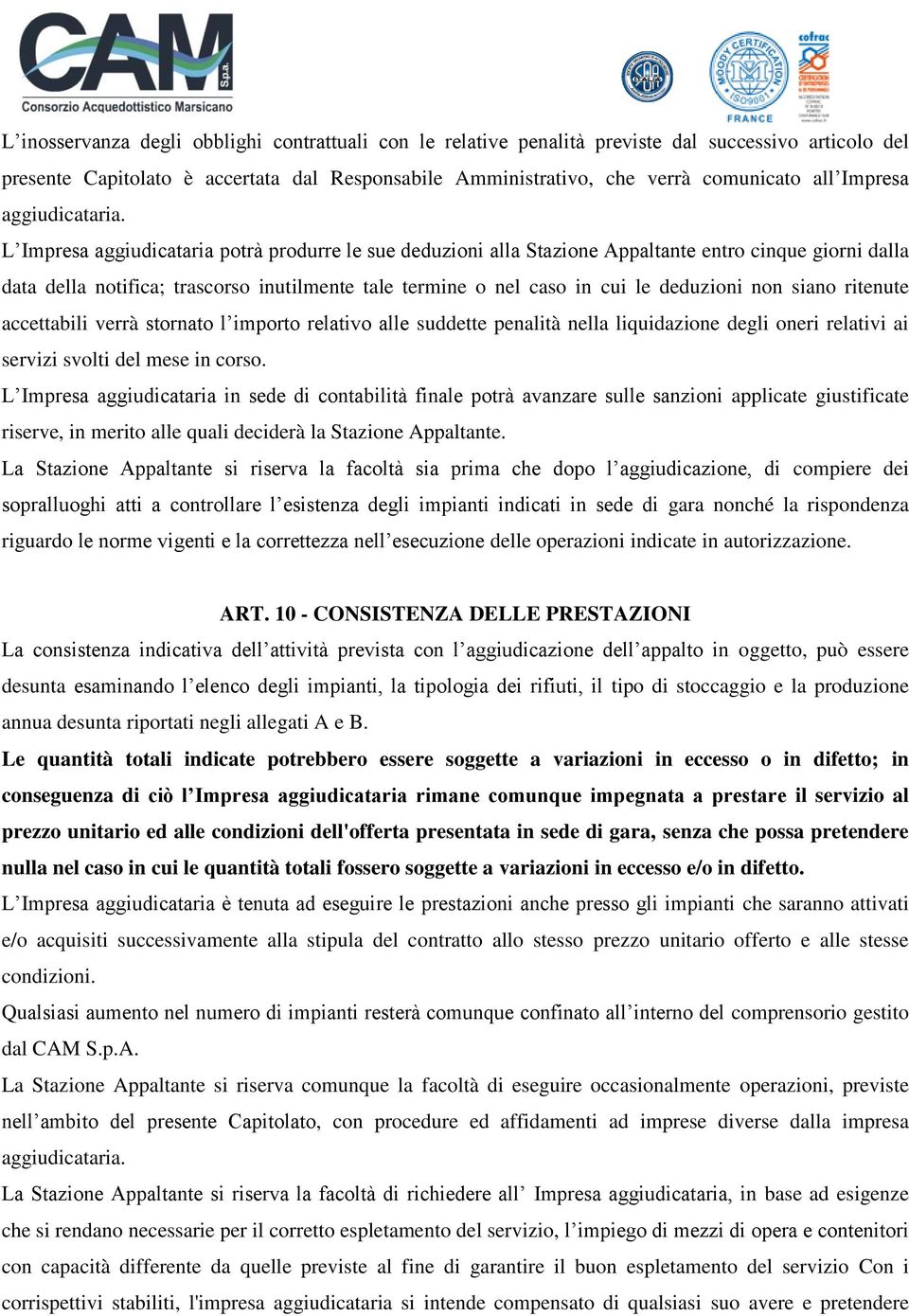 L Impresa aggiudicataria potrà produrre le sue deduzioni alla Stazione Appaltante entro cinque giorni dalla data della notifica; trascorso inutilmente tale termine o nel caso in cui le deduzioni non