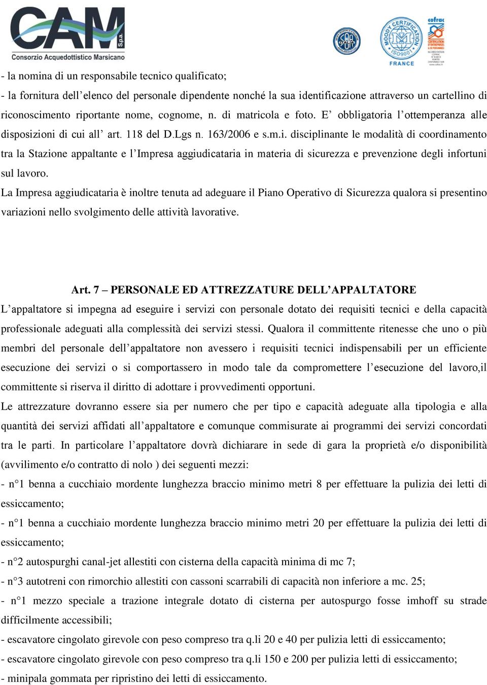 La Impresa aggiudicataria è inoltre tenuta ad adeguare il Piano Operativo di Sicurezza qualora si presentino variazioni nello svolgimento delle attività lavorative. Art.