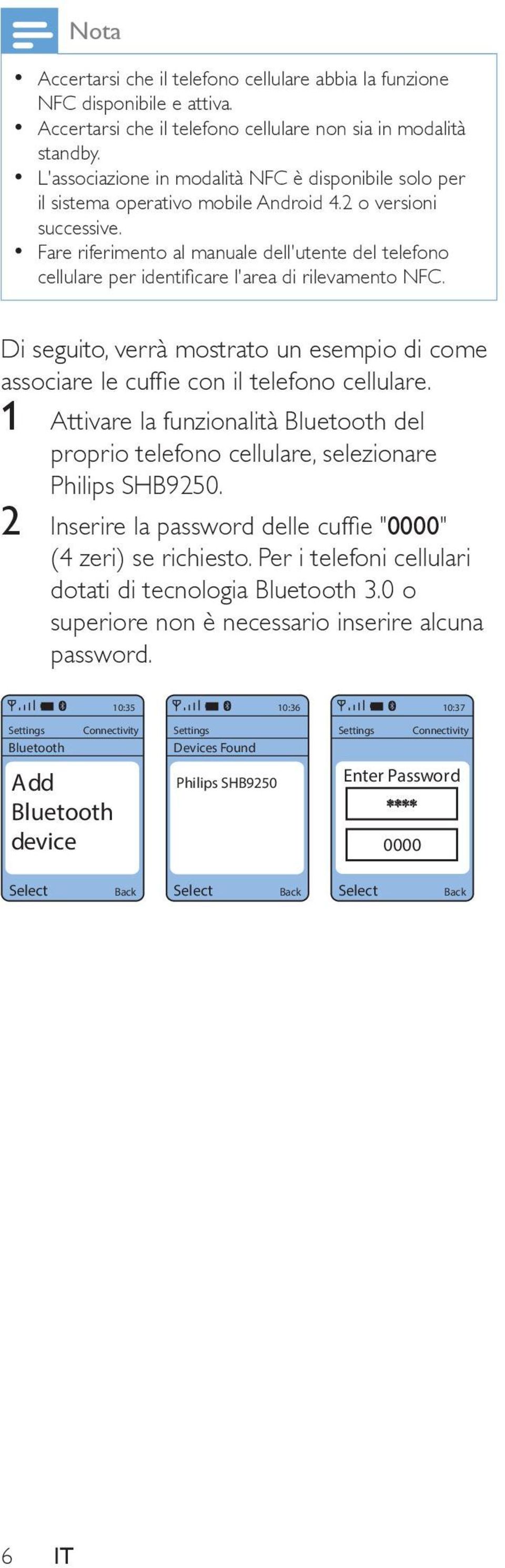 Fare riferimento al manuale dell'utente del telefono cellulare per identificare l'area di rilevamento NFC. Di seguito, verrà mostrato un esempio di come associare le cuffie con il telefono cellulare.