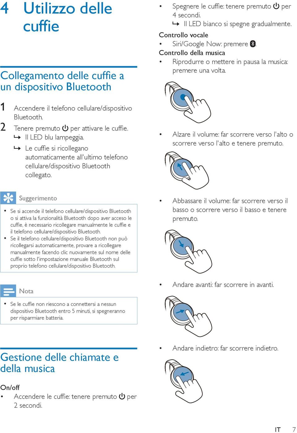 Controllo vocale Siri/Google Now: premere. Controllo della musica Riprodurre o mettere in pausa la musica: premere una volta.