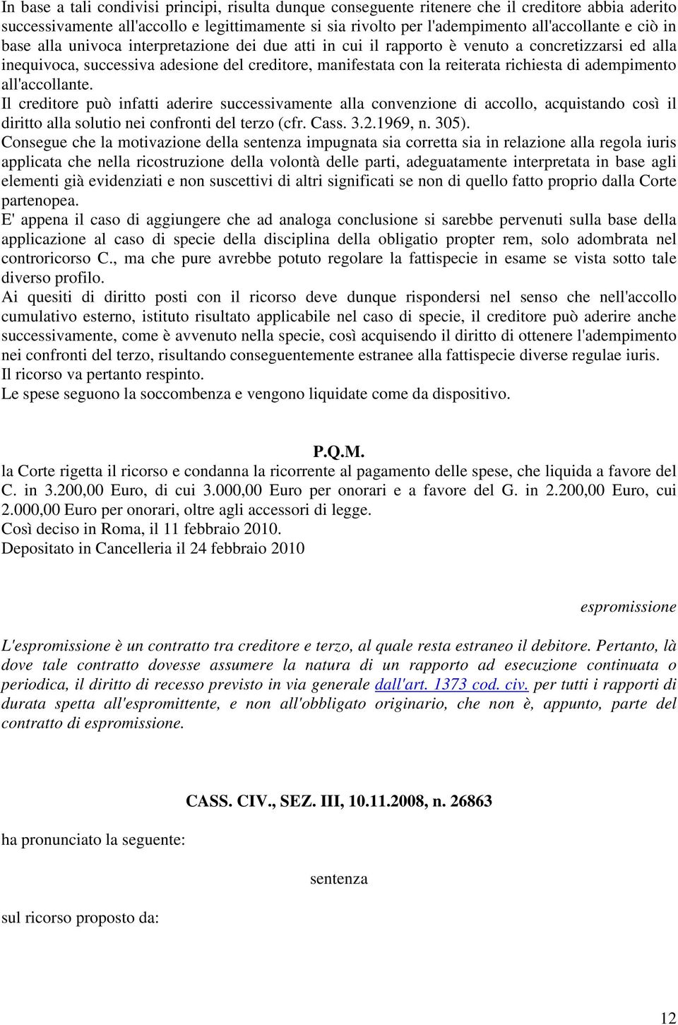 adempimento all'accollante. Il creditore può infatti aderire successivamente alla convenzione di accollo, acquistando così il diritto alla solutio nei confronti del terzo (cfr. Cass. 3.2.1969, n.