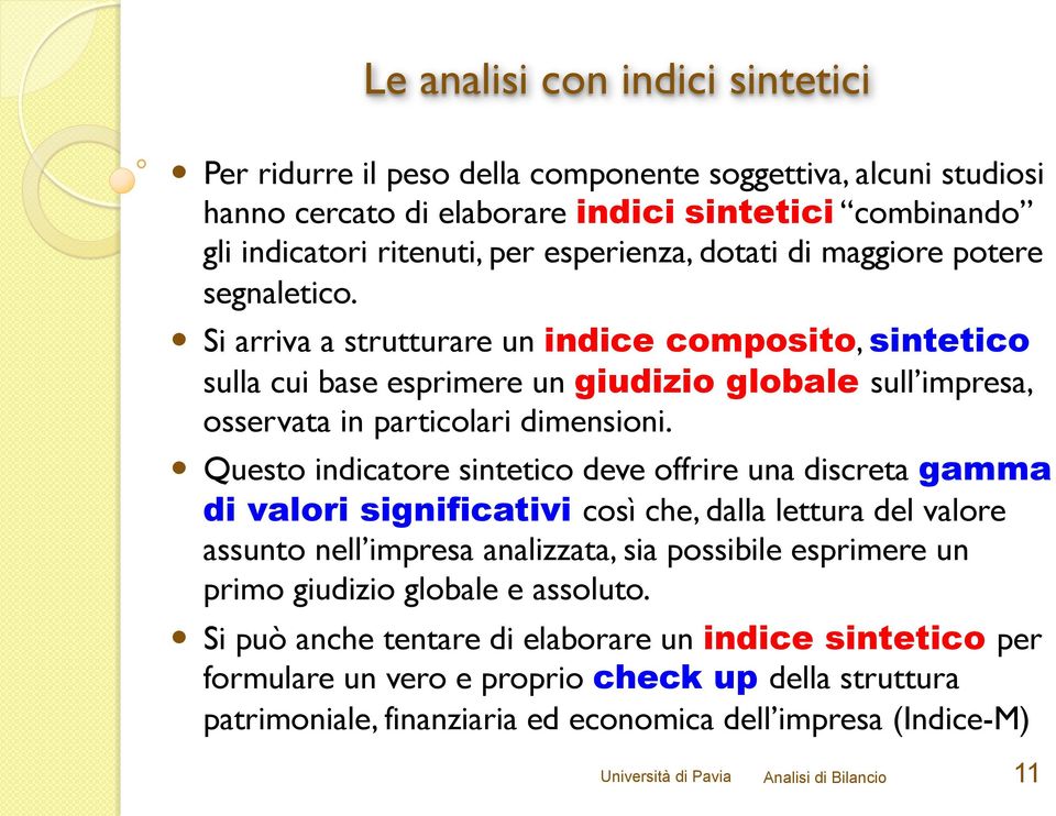 Questo indicatore sintetico deve offrire una discreta gamma di valori significativi così che, dalla lettura del valore assunto nell impresa analizzata, sia possibile esprimere un primo giudizio