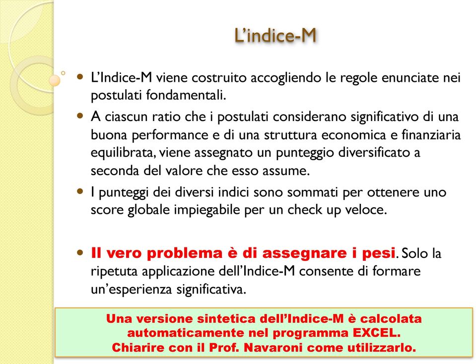 seconda del valore che esso assume. I punteggi dei diversi indici sono sommati per ottenere uno score globale impiegabile per un check up veloce. Il vero problema è di assegnare i pesi.