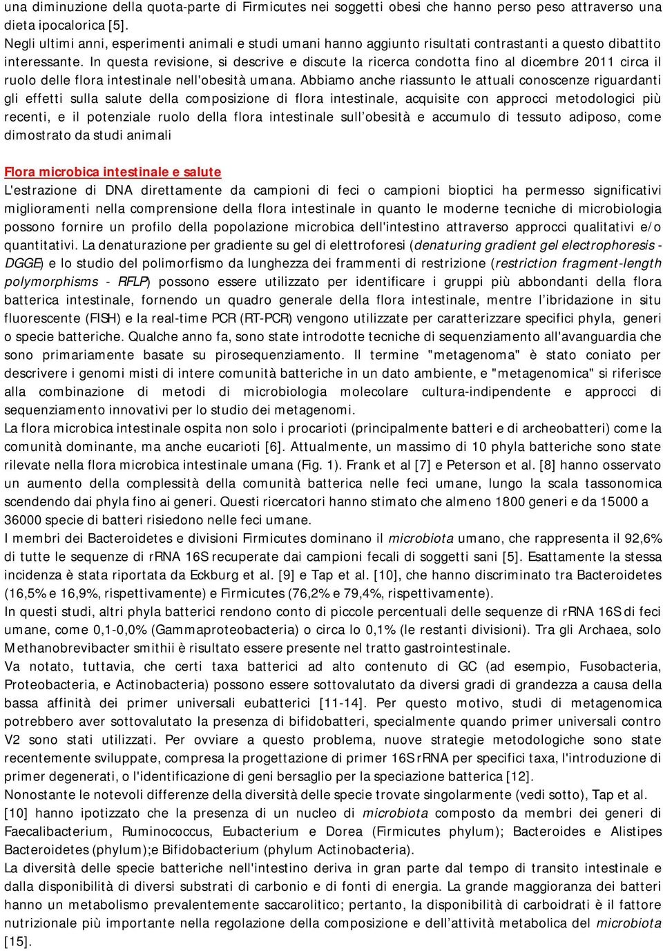 In questa revisione, si descrive e discute la ricerca condotta fino al dicembre 2011 circa il ruolo delle flora intestinale nell'obesità umana.