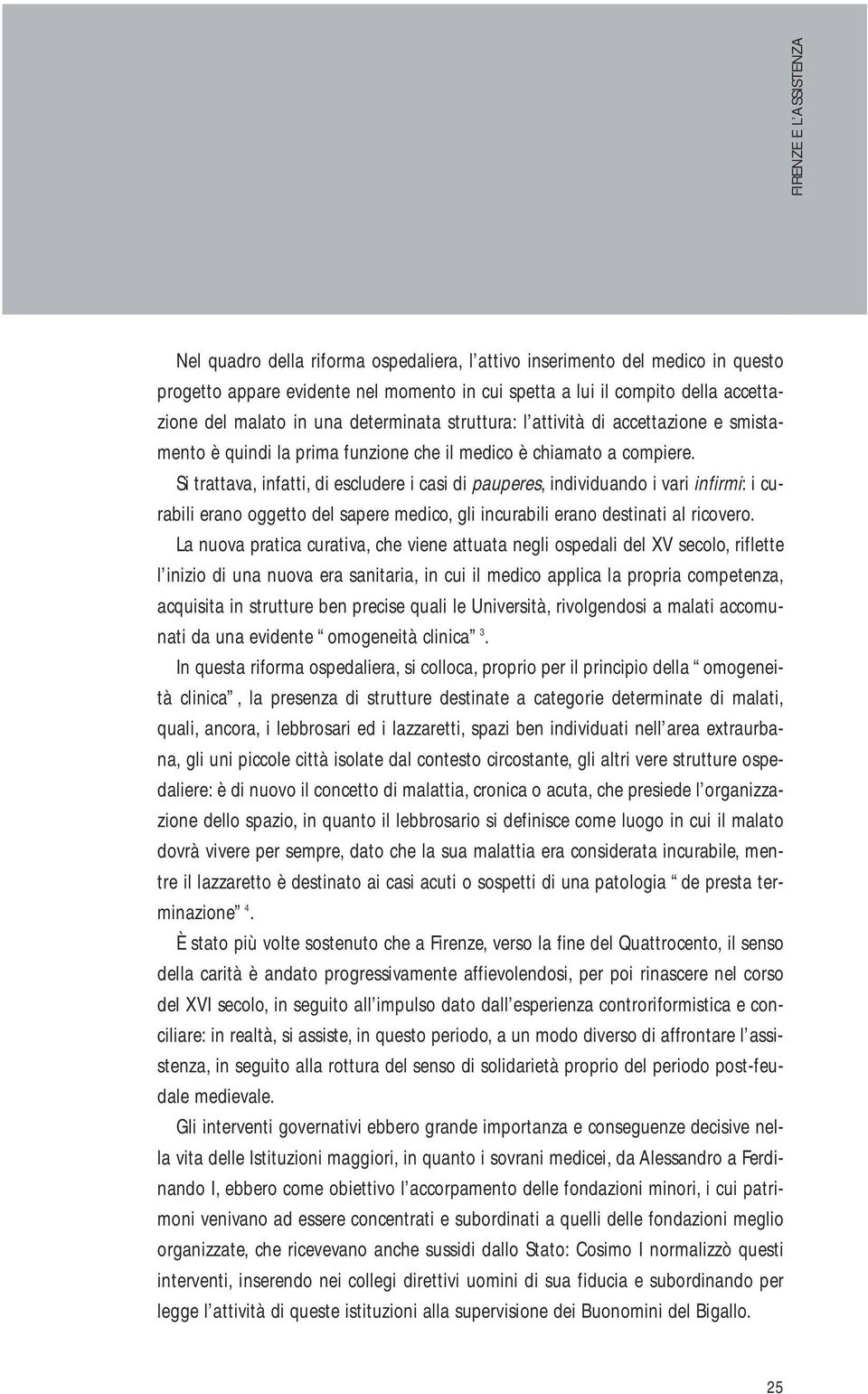 Si trattava, infatti, di escludere i casi di pauperes, individuando i vari infirmi: i curabili erano oggetto del sapere medico, gli incurabili erano destinati al ricovero.