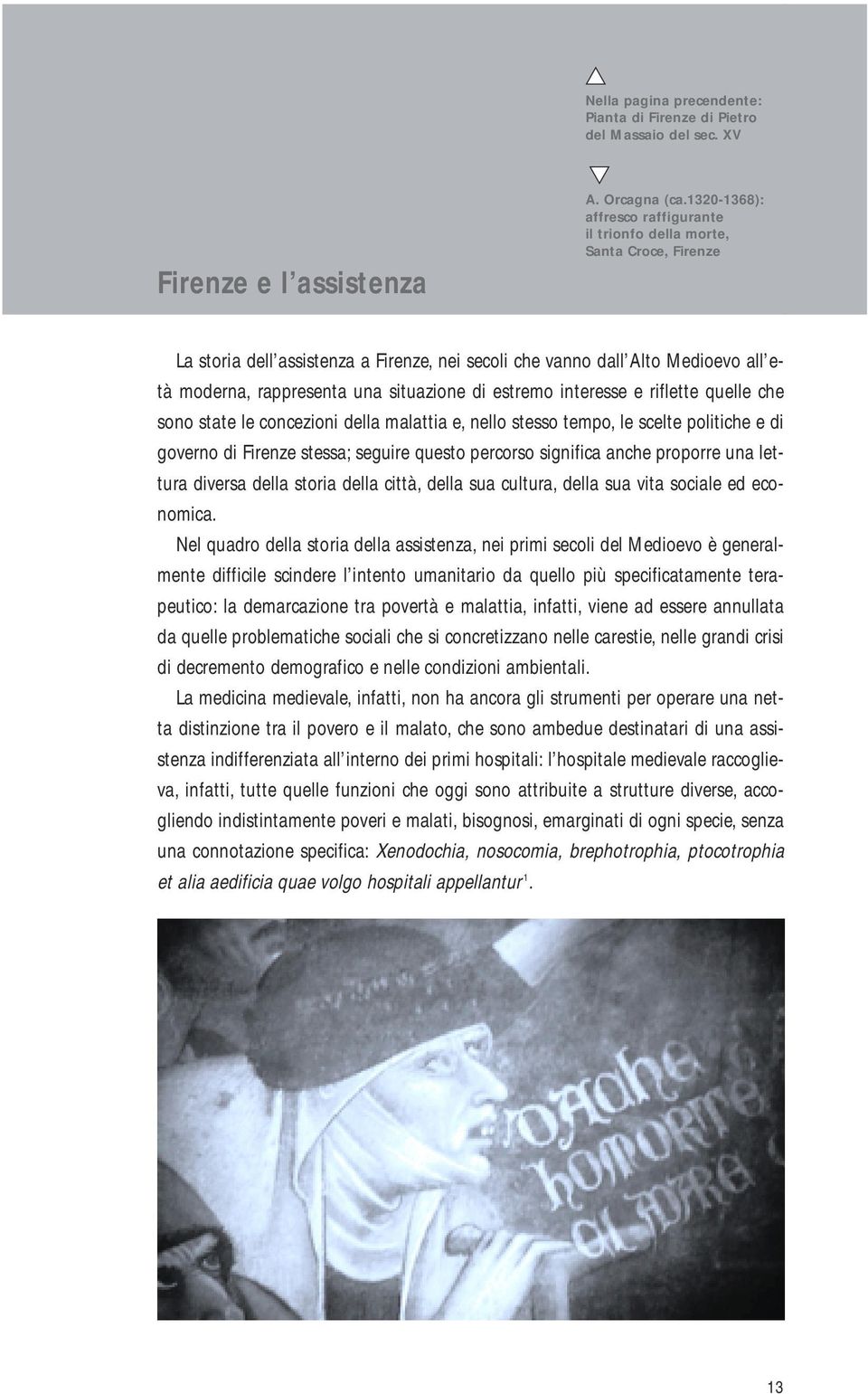 di estremo interesse e riflette quelle che sono state le concezioni della malattia e, nello stesso tempo, le scelte politiche e di governo di Firenze stessa; seguire questo percorso significa anche