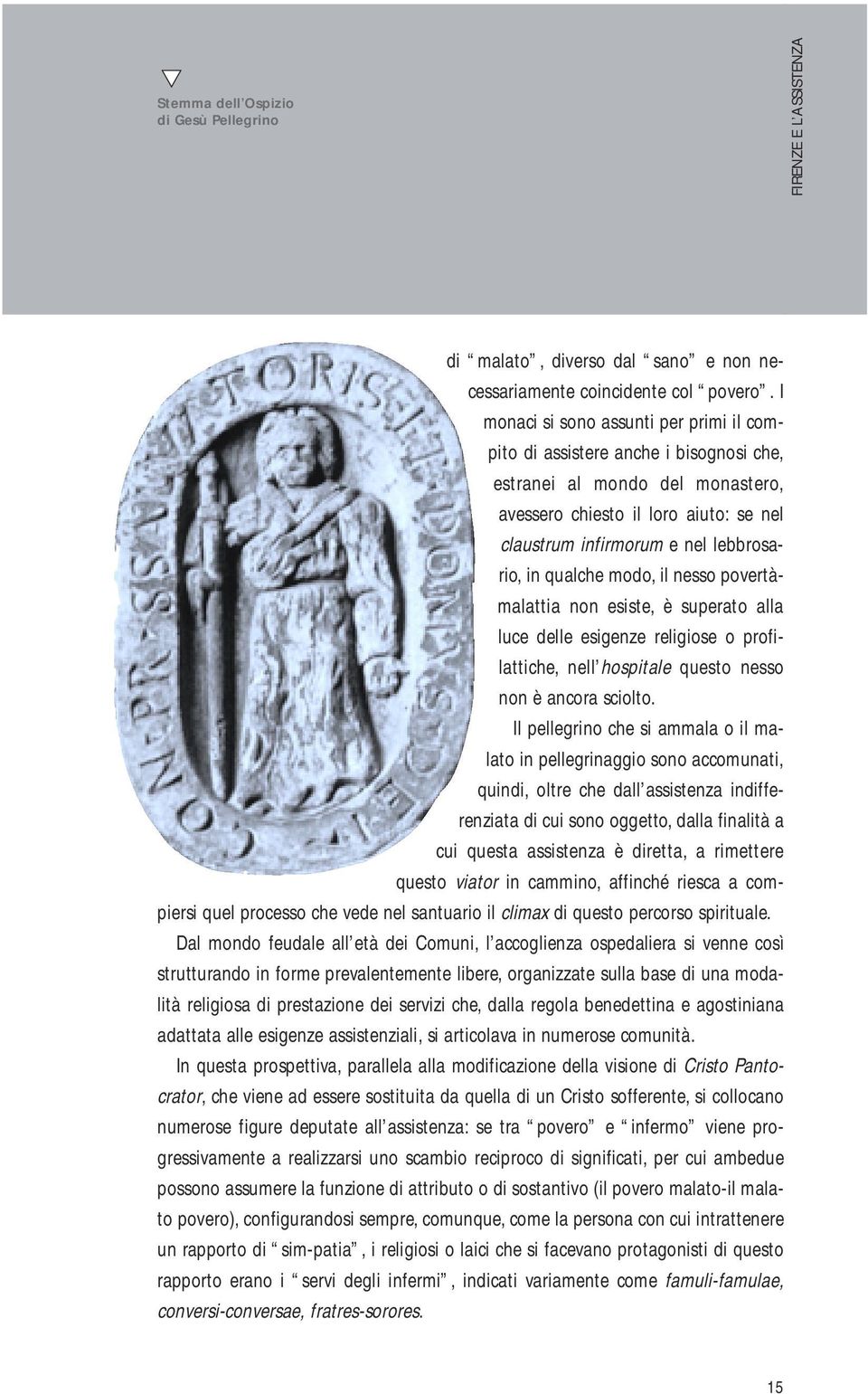 qualche modo, il nesso povertàmalattia non esiste, è superato alla luce delle esigenze religiose o profilattiche, nell hospitale questo nesso non è ancora sciolto.