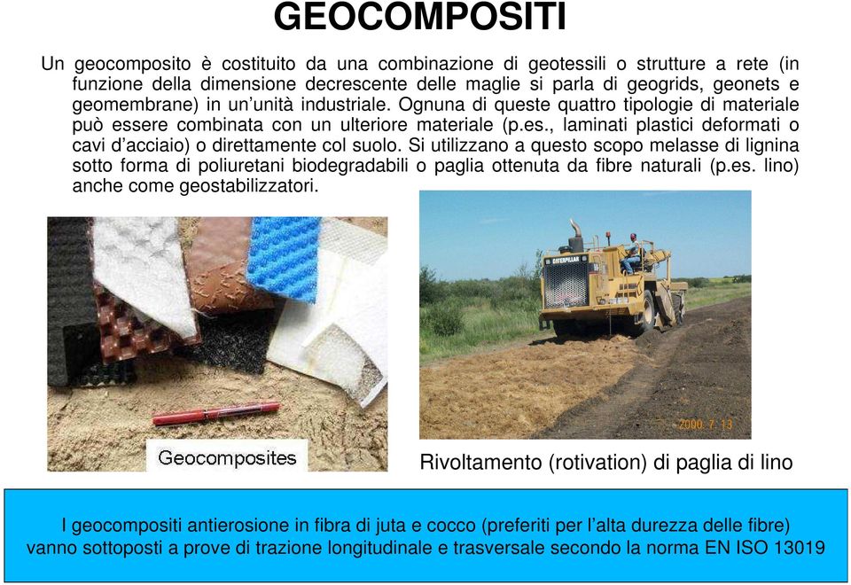 Si utilizzano a questo scopo melasse di lignina sotto forma di poliuretani biodegradabili o paglia ottenuta da fibre naturali (p.es. lino) anche come geostabilizzatori.