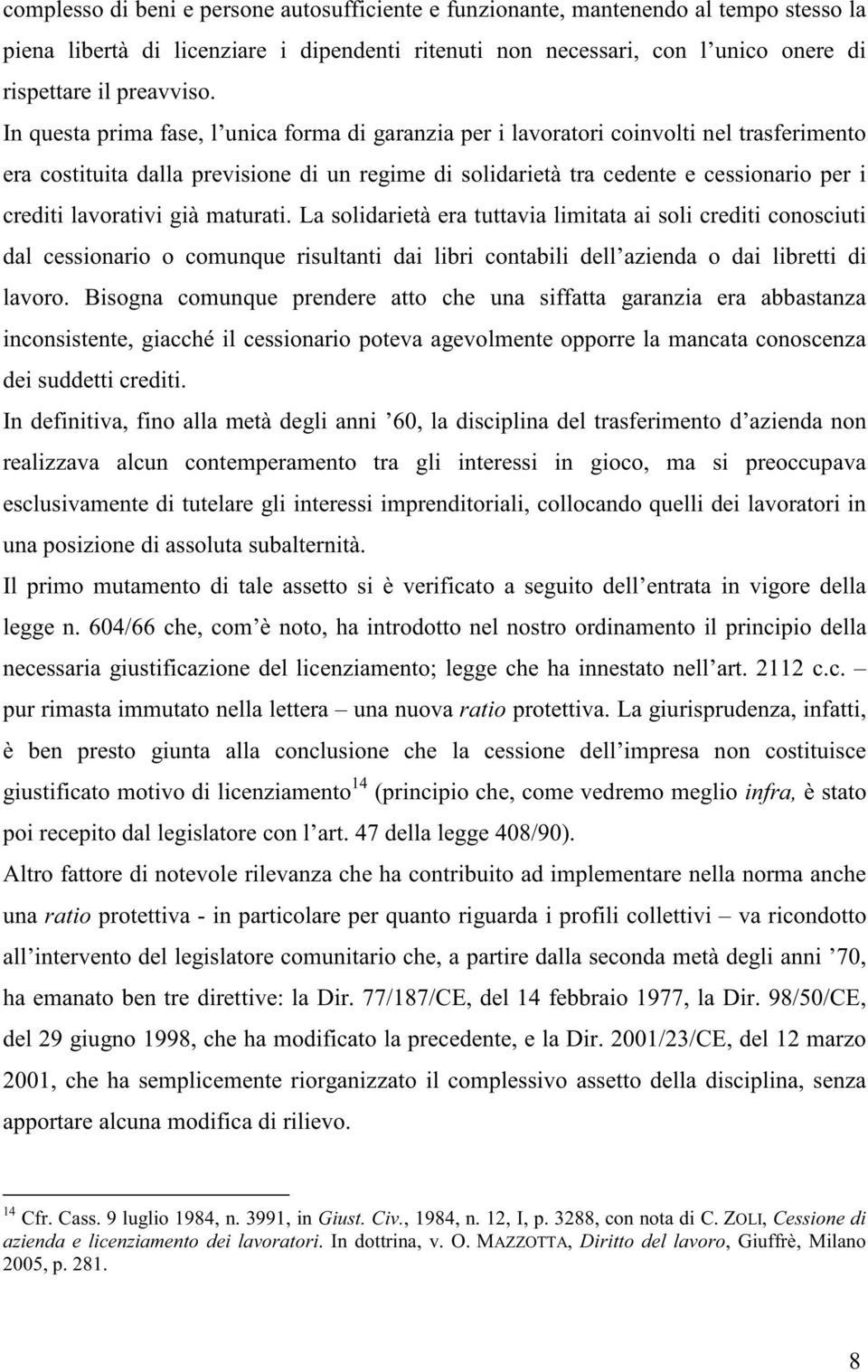 lavorativi già maturati. La solidarietà era tuttavia limitata ai soli crediti conosciuti dal cessionario o comunque risultanti dai libri contabili dell azienda o dai libretti di lavoro.