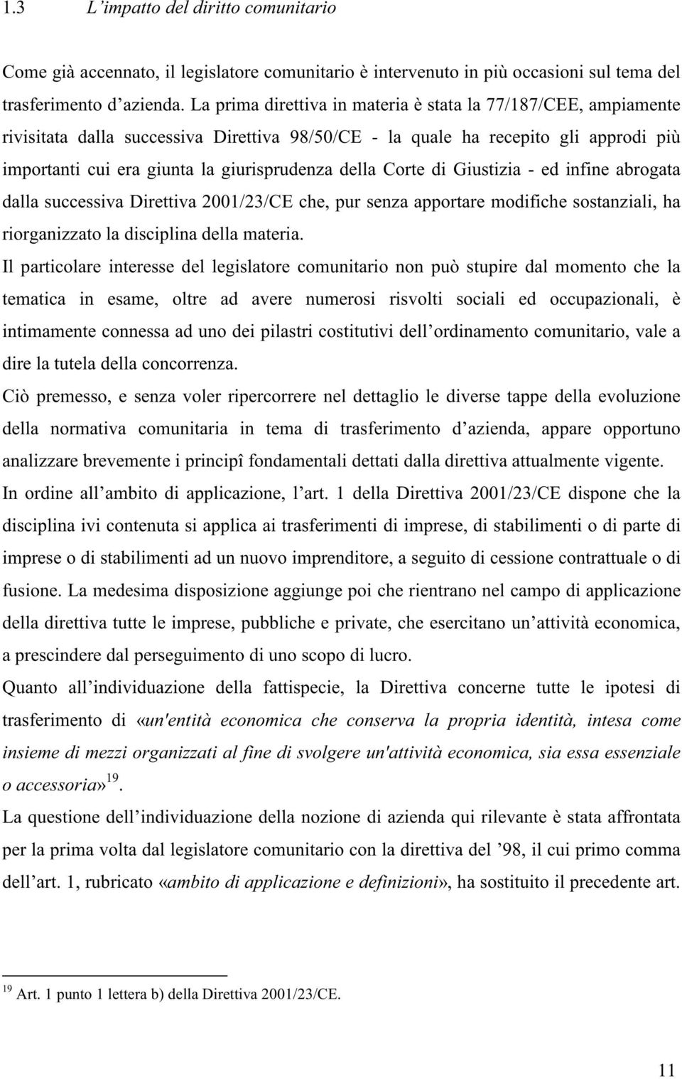 Corte di Giustizia - ed infine abrogata dalla successiva Direttiva 2001/23/CE che, pur senza apportare modifiche sostanziali, ha riorganizzato la disciplina della materia.