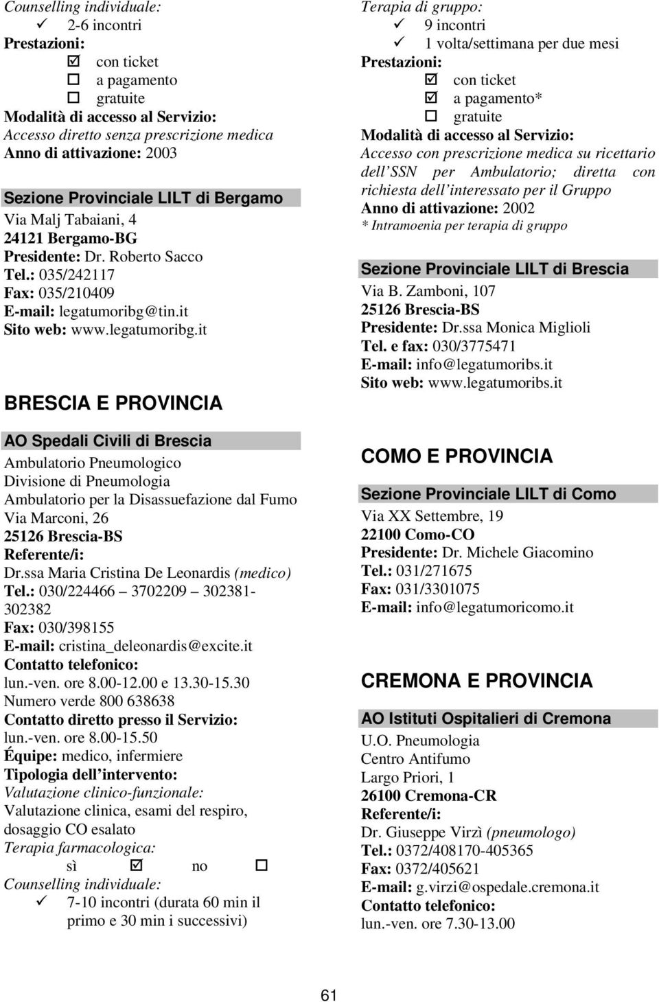 it BRESCIA E PROVINCIA AO Spedali Civili di Brescia Ambulatorio Pneumologico Divisione di Pneumologia Ambulatorio per la Disassuefazione dal Fumo Via Marconi, 26 25126 Brescia-BS Dr.