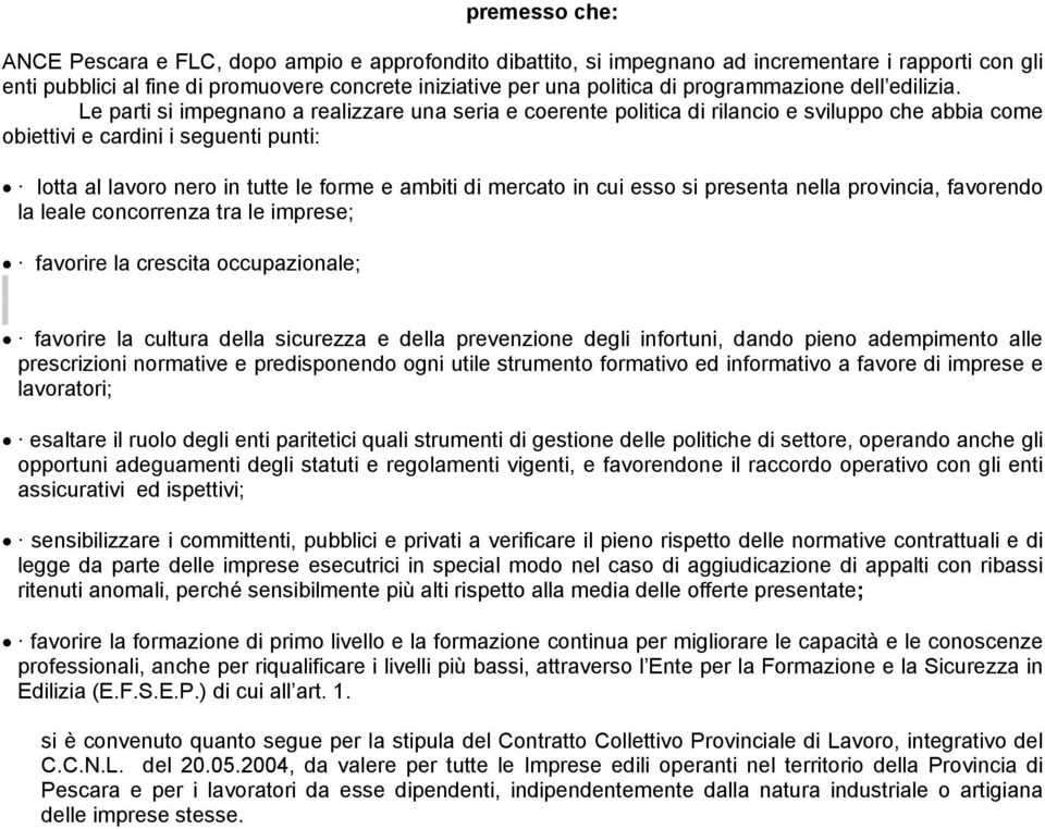 Le parti si impegnano a realizzare una seria e coerente politica di rilancio e sviluppo che abbia come obiettivi e cardini i seguenti punti: lotta al lavoro nero in tutte le forme e ambiti di mercato