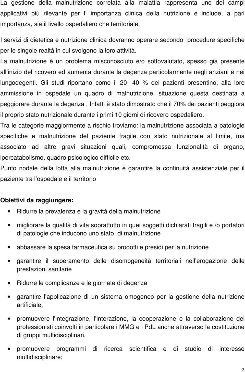 La malnutrizione è un problema misconosciuto e/o sottovalutato, spesso già presente all inizio del ricovero ed aumenta durante la degenza particolarmente negli anziani e nei lungodegenti.