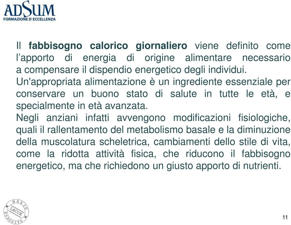 Un'appropriata alimentazione è un ingrediente essenziale per conservare un buono stato di salute in tutte le età, e specialmente in età avanzata.