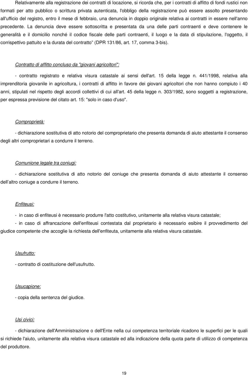 La denuncia deve essere sottoscritta e presentata da una delle parti contraenti e deve contenere le generalità e il domicilio nonché il codice fiscale delle parti contraenti, il luogo e la data di