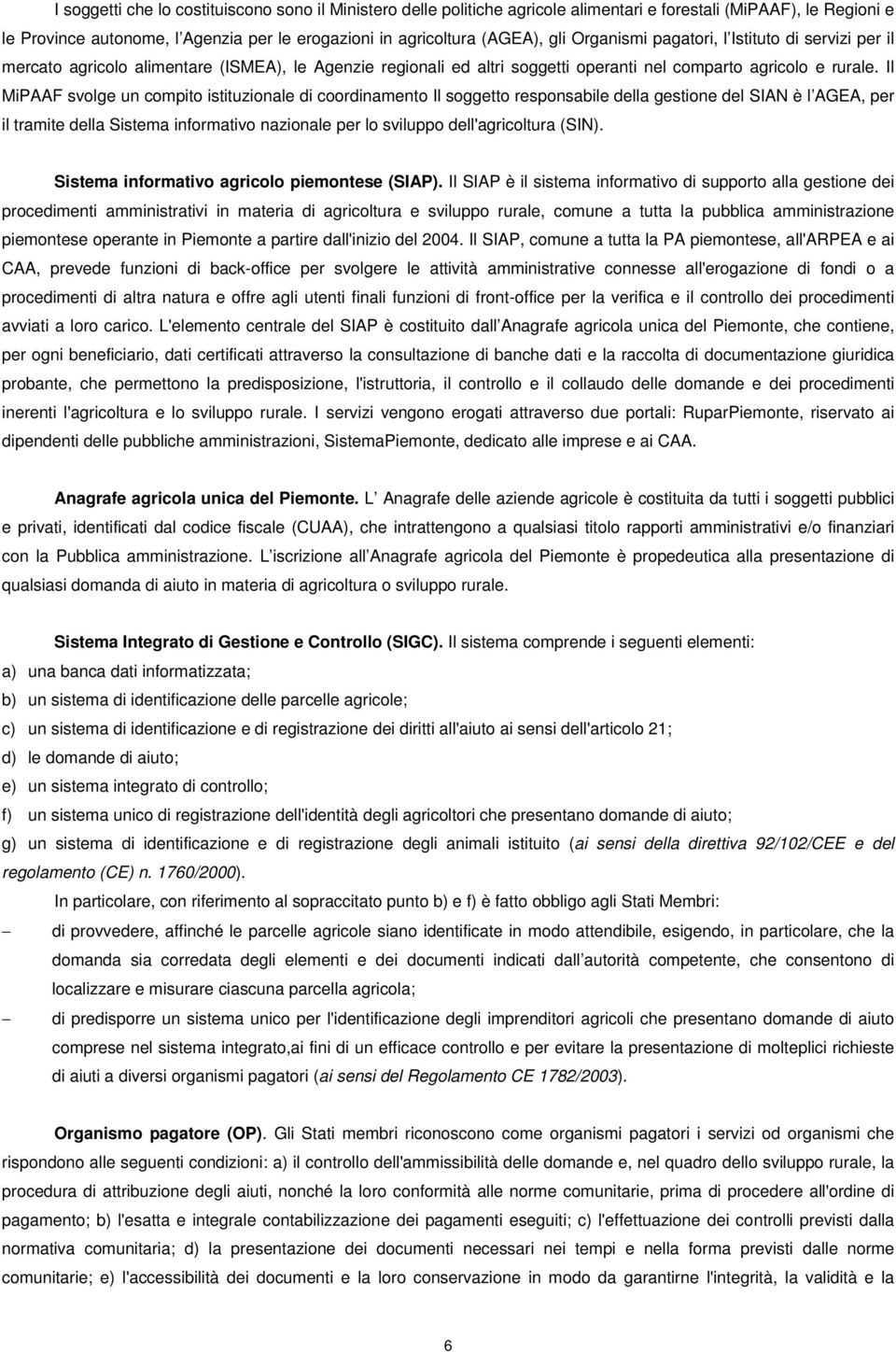 Il MiPAAF svolge un compito istituzionale di coordinamento Il soggetto responsabile della gestione del SIAN è l AGEA, per il tramite della Sistema informativo nazionale per lo sviluppo