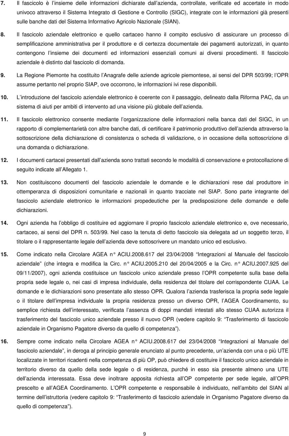 Il fascicolo aziendale elettronico e quello cartaceo hanno il compito esclusivo di assicurare un processo di semplificazione amministrativa per il produttore e di certezza documentale dei pagamenti