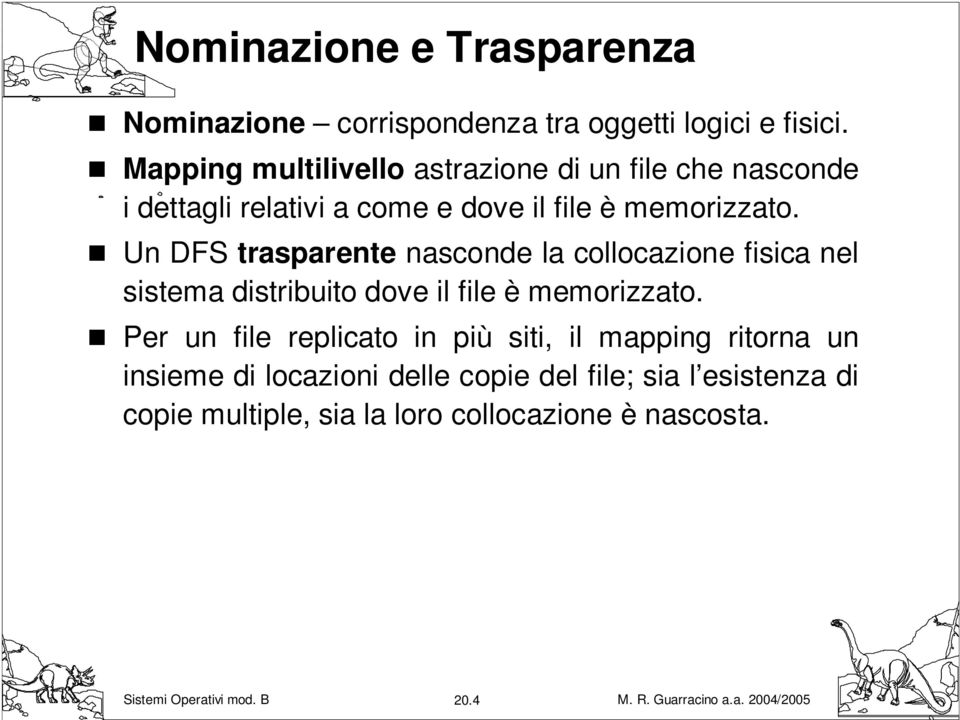 Un DFS trasparente nasconde la collocazione fisica nel sistema distribuito dove il file è memorizzato.