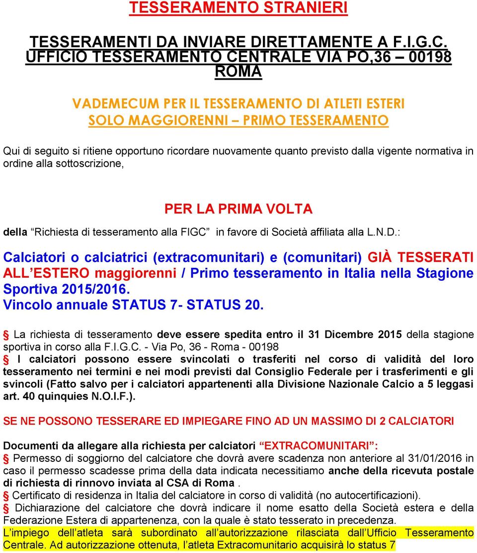 previsto dalla vigente normativa in ordine alla sottoscrizione, PER LA PRIMA VOLTA della Richiesta di tesseramento alla FIGC in favore di Società affiliata alla L.N.D.