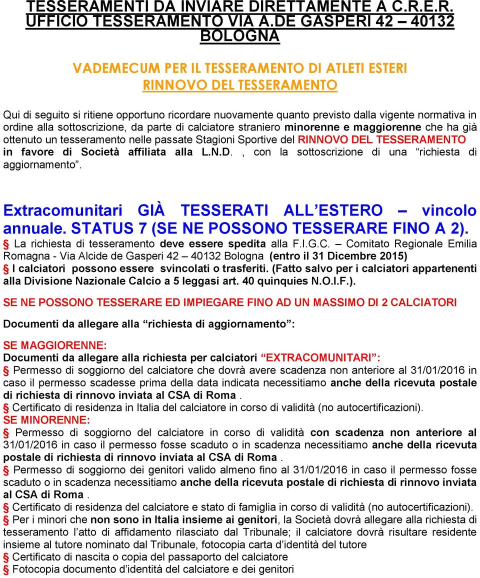 ordine alla sottoscrizione, da parte di calciatore straniero minorenne e maggiorenne che ha già ottenuto un tesseramento nelle passate Stagioni Sportive del RINNOVO DEL TESSERAMENTO in favore di