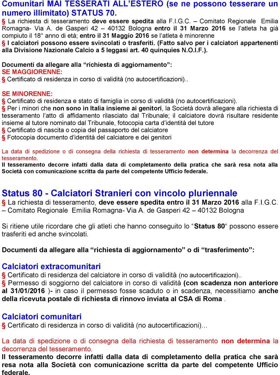 (Fatto salvo per i calciatori appartenenti alla Divisione Nazionale Calcio a 5 leggasi art. 40 quinquies N.O.I.F.).