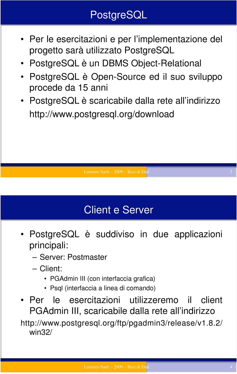 org/download Lorenzo Sarti 2009 Basi di Dati 3 Client e Server PostgreSQL è suddiviso in due applicazioni principali: Server: Postmaster Client: PGAdmin III (con