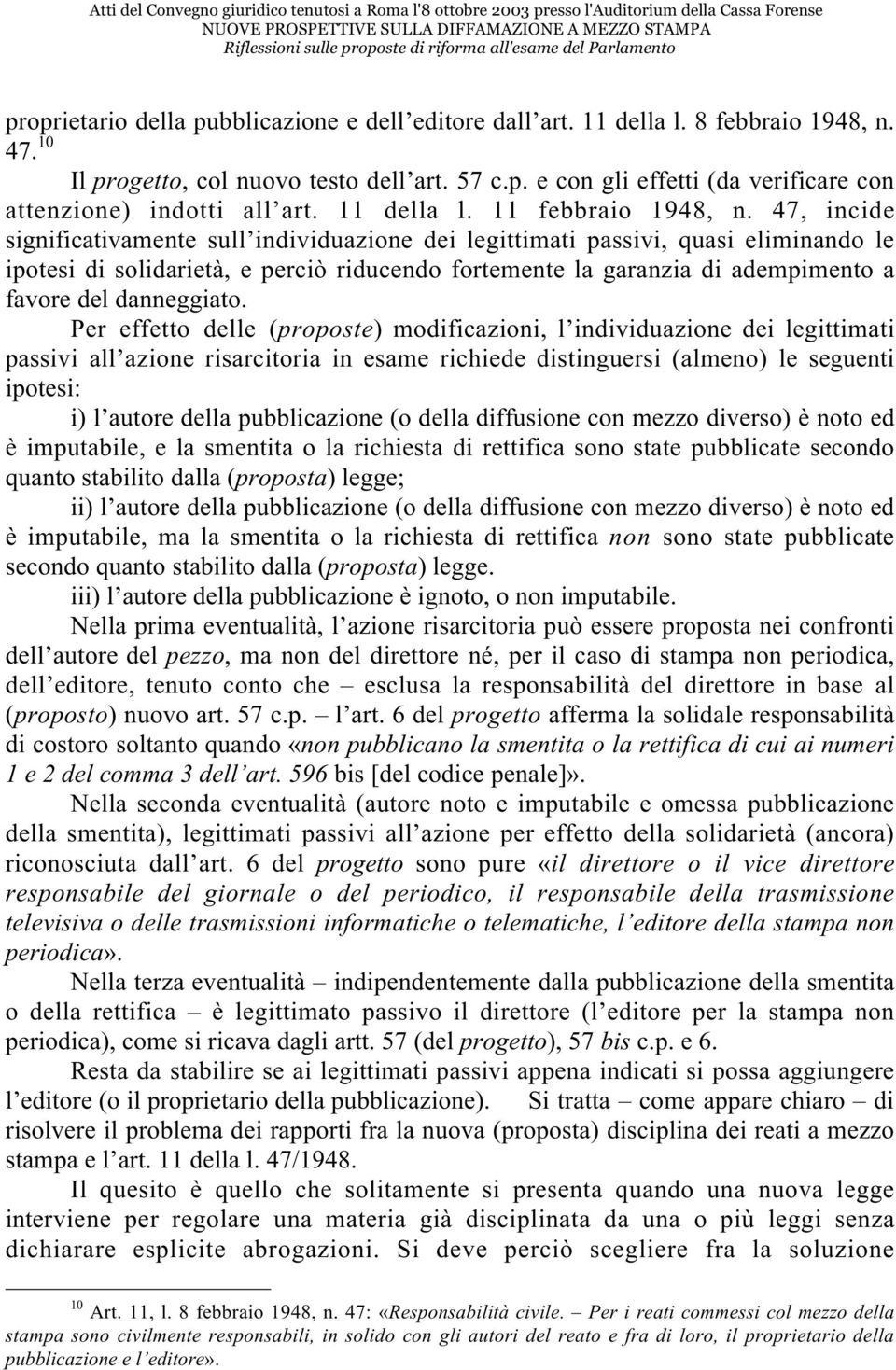 47, incide significativamente sull individuazione dei legittimati passivi, quasi eliminando le ipotesi di solidarietà, e perciò riducendo fortemente la garanzia di adempimento a favore del