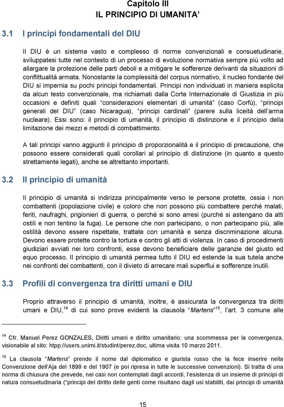 Nonostante la complessità del corpus normativo, il nucleo fondante del DIU si impernia su pochi principi fondamentali.