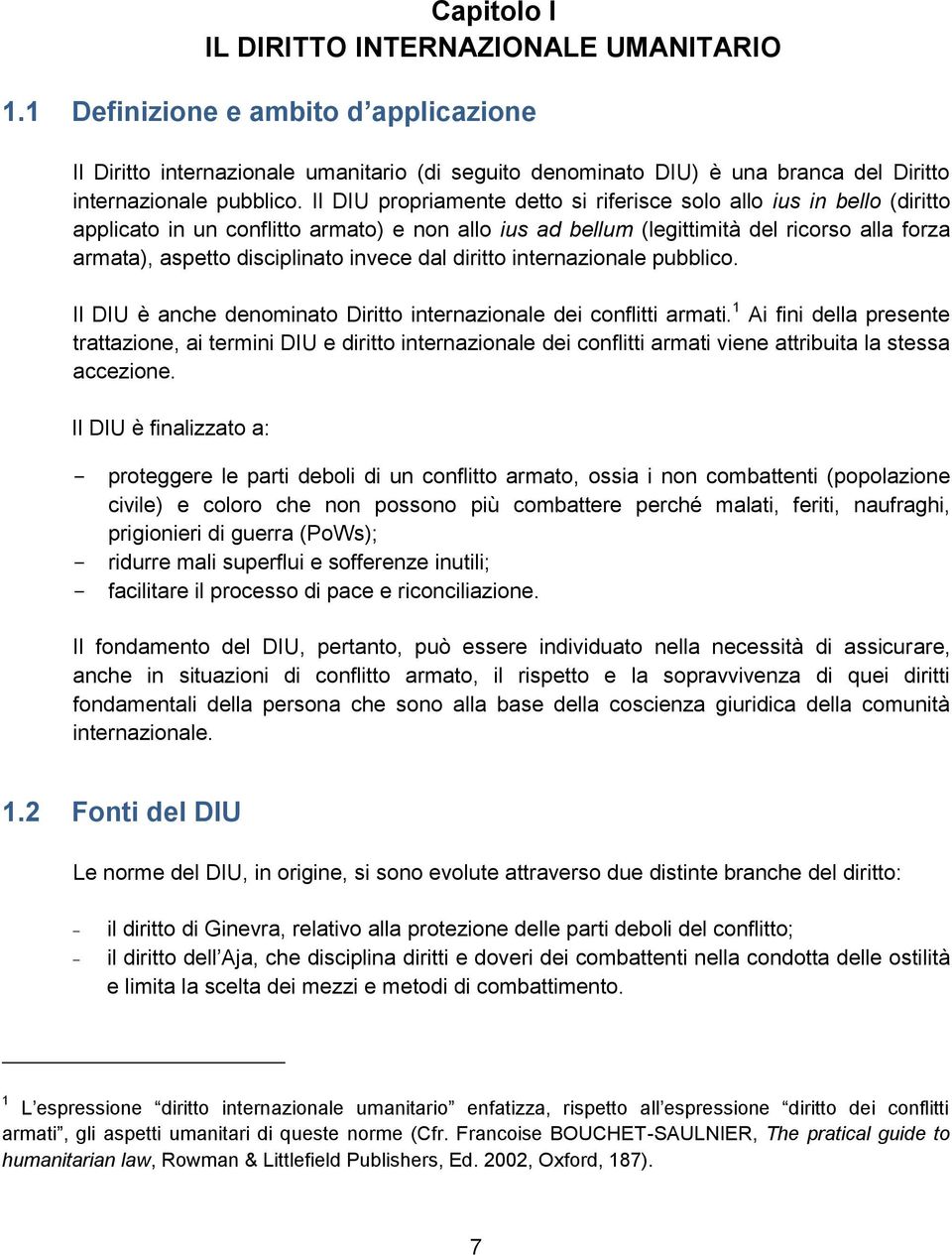 Il DIU propriamente detto si riferisce solo allo ius in bello (diritto applicato in un conflitto armato) e non allo ius ad bellum (legittimità del ricorso alla forza armata), aspetto disciplinato