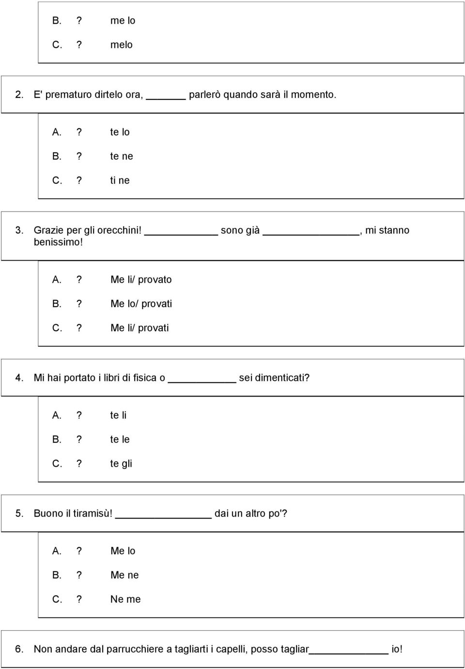 ? Me li/ provati 4. Mi hai portato i libri di fisica o sei dimenticati? A.? te li B.? te le C.? te gli 5.