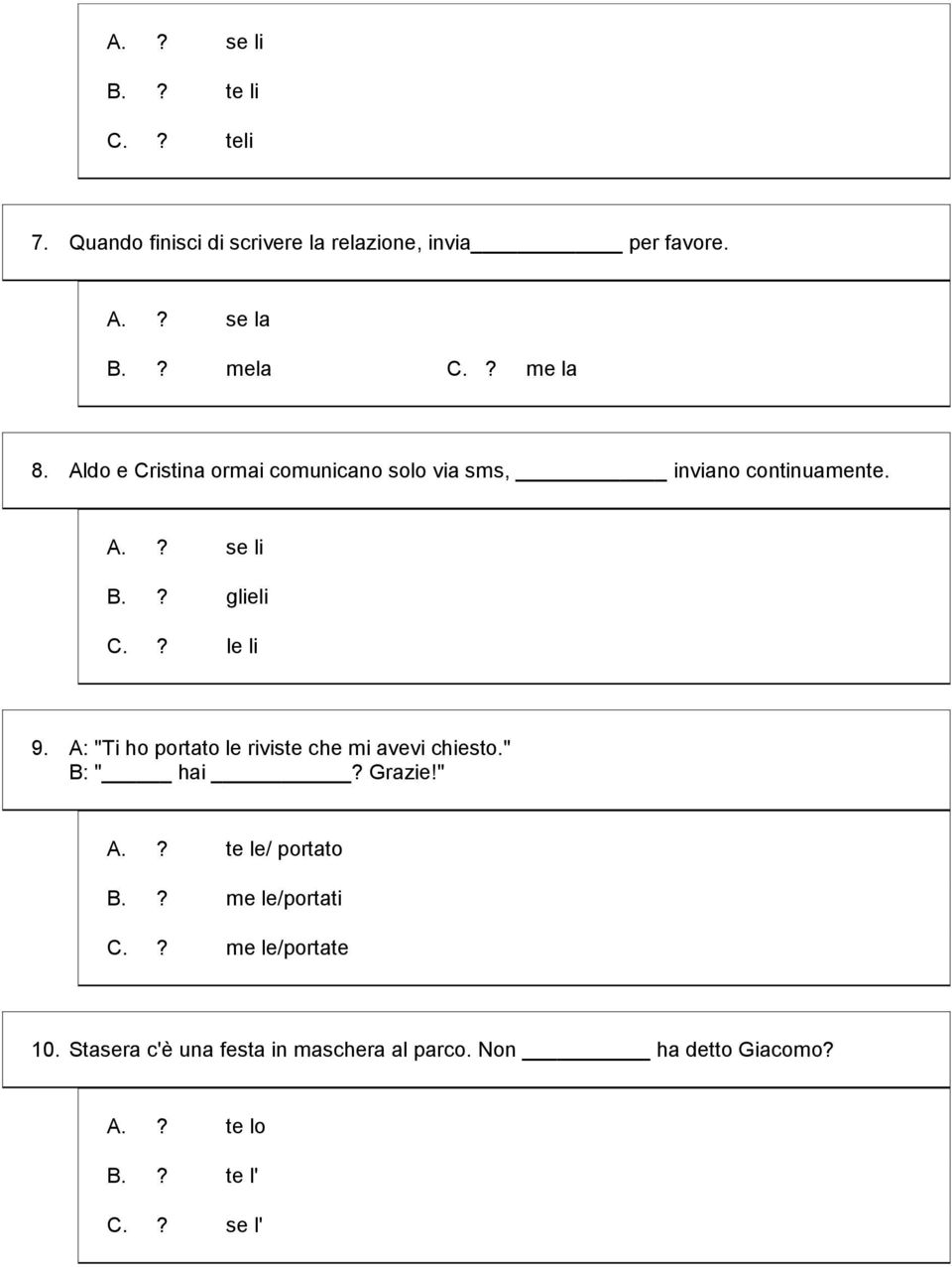 A: "Ti ho portato le riviste che mi avevi chiesto." B: " hai? Grazie!" A.? te le/ portato B.? me le/portati C.