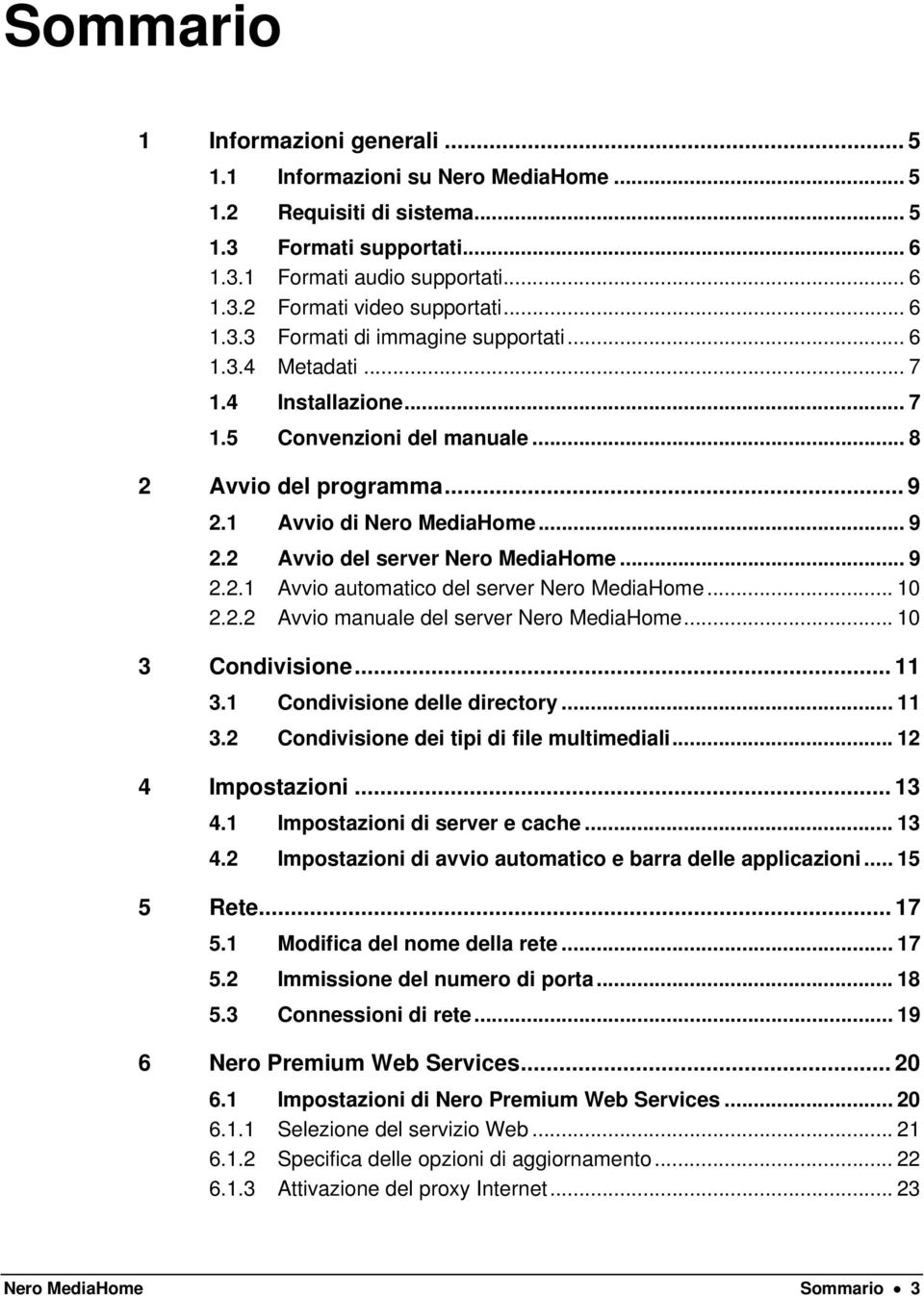 .. 9 2.2.1 Avvio automatico del server Nero MediaHome... 10 2.2.2 Avvio manuale del server Nero MediaHome... 10 3 Condivisione... 11 3.1 Condivisione delle directory... 11 3.2 Condivisione dei tipi di file multimediali.