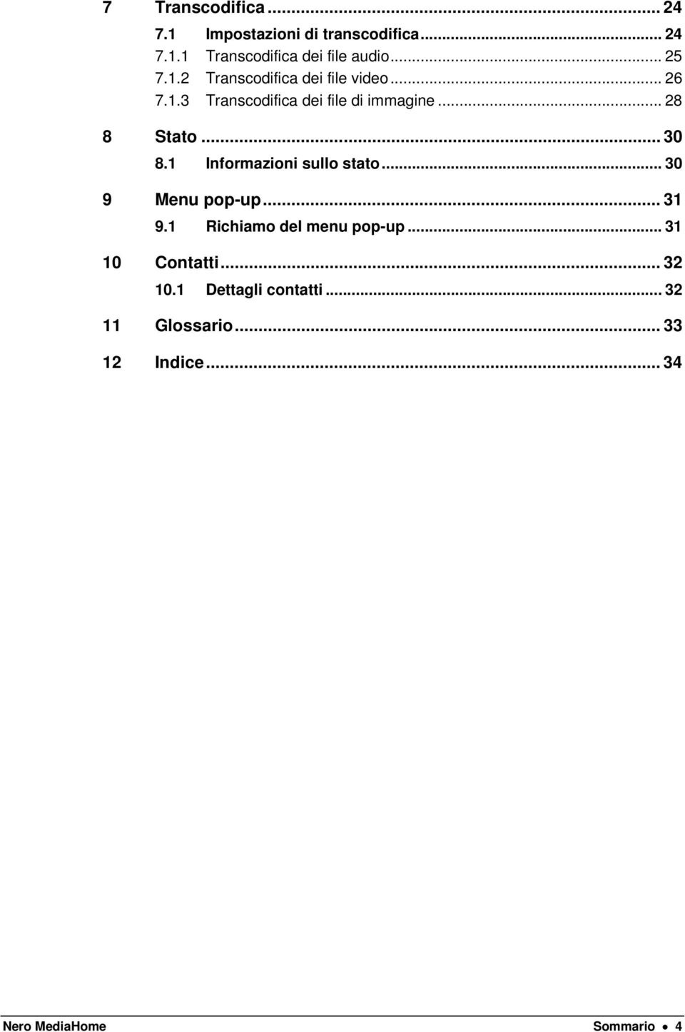 .. 30 8.1 Informazioni sullo stato... 30 9 Menu pop-up... 31 9.1 Richiamo del menu pop-up.