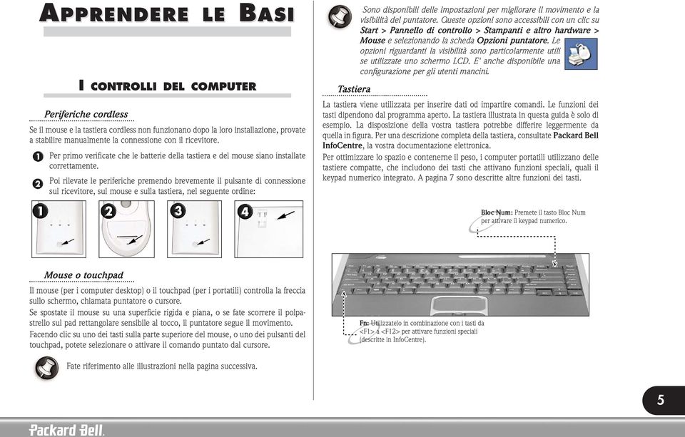 Poi rilevate le periferiche premendo brevemente il pulsante di connessione sul ricevitore, sul mouse e sulla tastiera, nel seguente ordine: Tastiera Sono disponibili delle impostazioni per migliorare