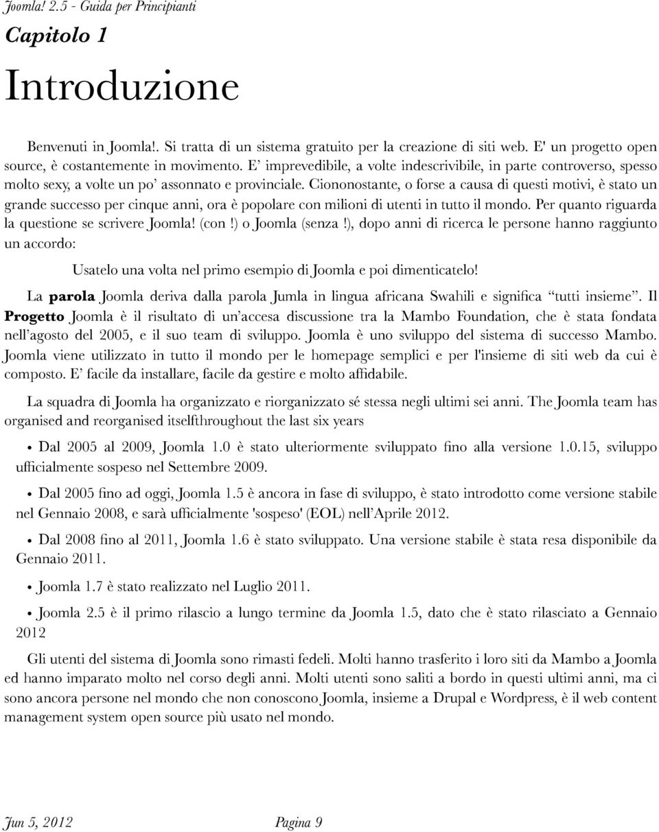 Ciononostante, o forse a causa di questi motivi, è stato un grande successo per cinque anni, ora è popolare con milioni di utenti in tutto il mondo.