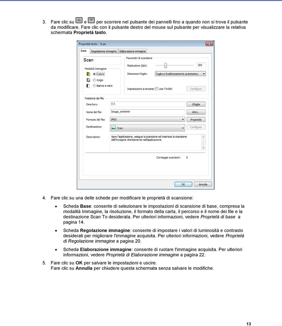 Fare clic su una delle schede per modificare le proprietà di scansione: Scheda Base: consente di selezionare le impostazioni di scansione di base, compresa la modalità Immagine, la risoluzione, il