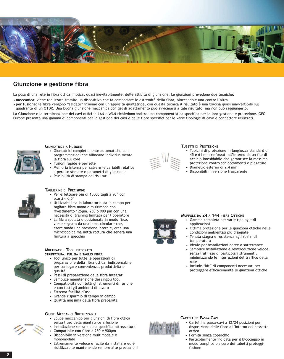 per fusione: le fibre vengono saldate insieme con un apposita giuntatrice, con questa tecnica il risultato è una traccia quasi inavvertibile sul quadrante di un OTDR.