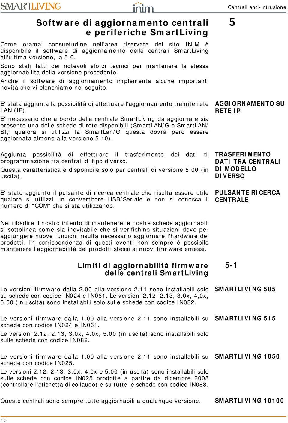 Anche il software di aggiornamento implementa alcune importanti novità che vi elenchiamo nel seguito. E' stata aggiunta la possibilità di effettuare l'aggiornamento tramite rete LAN (IP).