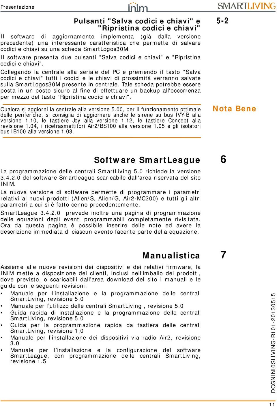 Collegando la centrale alla seriale del PC e premendo il tasto "Salva codici e chiavi" tutti i codici e le chiavi di prossimità verranno salvate sulla SmartLogos30M presente in centrale.