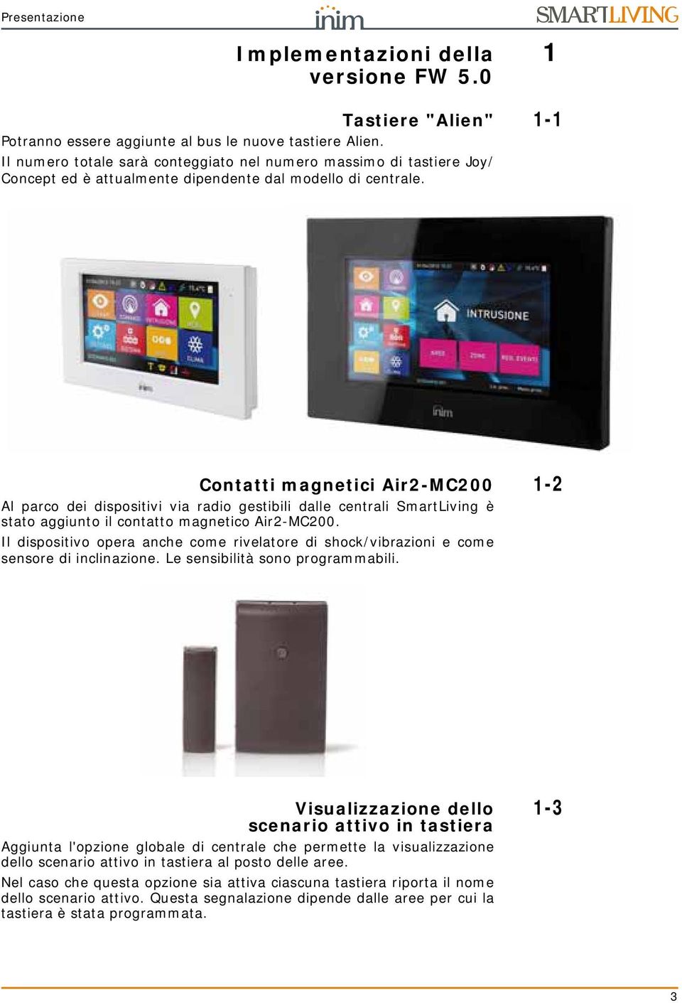 1 1-1 Contatti magnetici Air2-MC200 Al parco dei dispositivi via radio gestibili dalle centrali SmartLiving è stato aggiunto il contatto magnetico Air2-MC200.