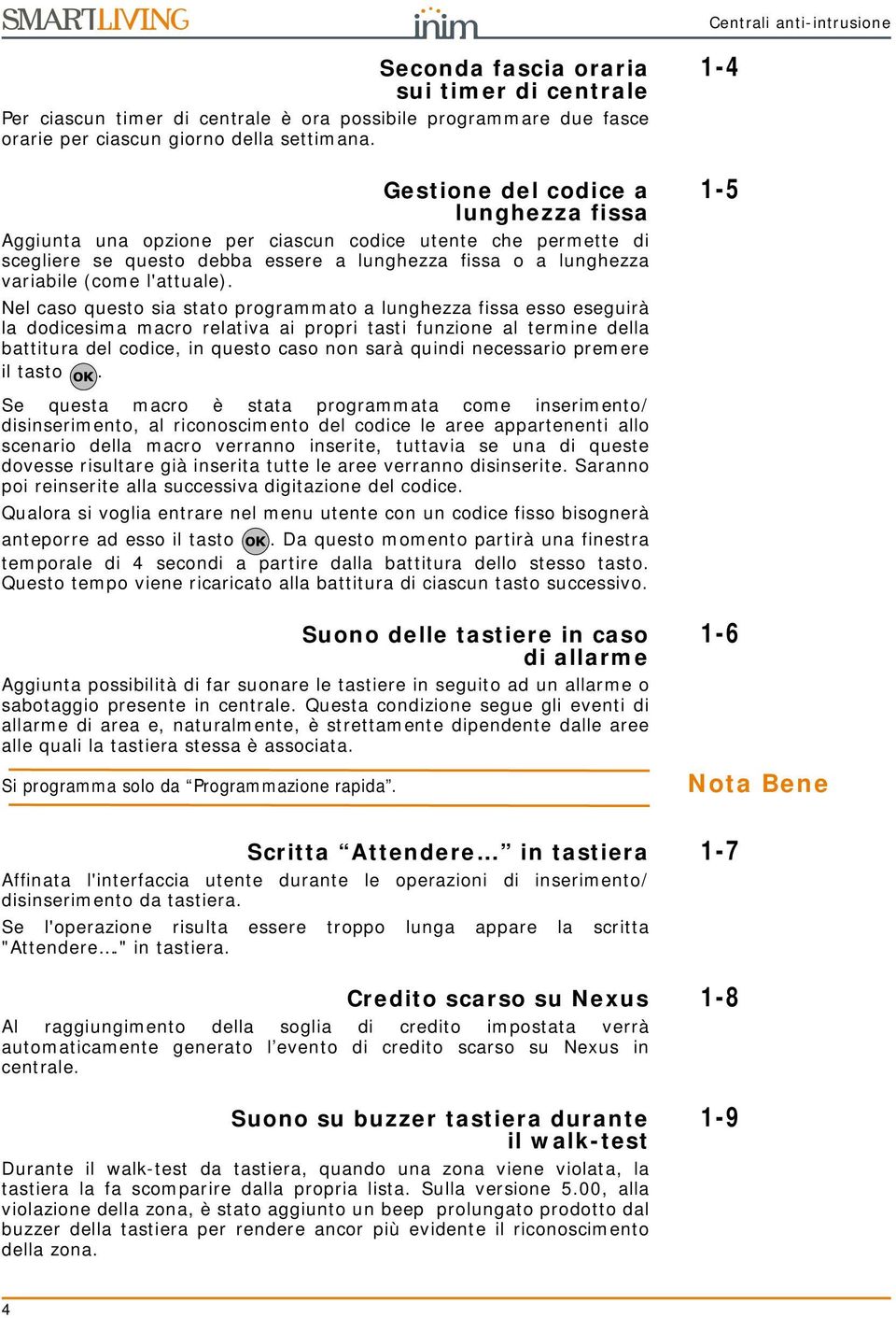 Nel caso questo sia stato programmato a lunghezza fissa esso eseguirà la dodicesima macro relativa ai propri tasti funzione al termine della battitura del codice, in questo caso non sarà quindi